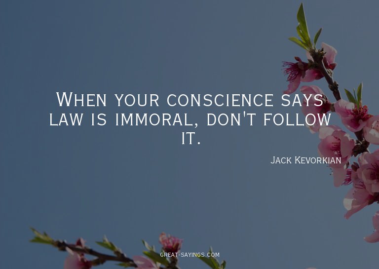 When your conscience says law is immoral, don't follow
