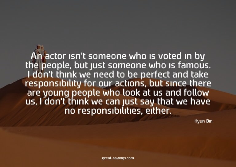 An actor isn't someone who is voted in by the people, b
