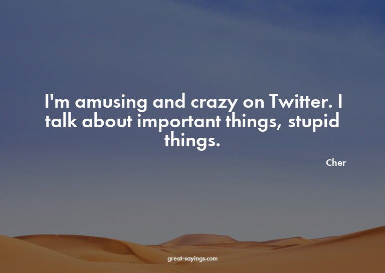 I'm amusing and crazy on Twitter. I talk about importan