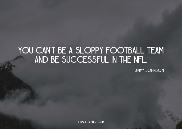 You can't be a sloppy football team and be successful i