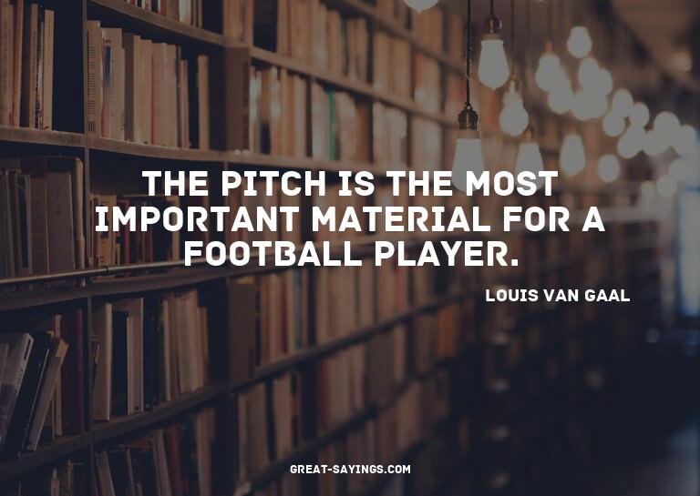 The pitch is the most important material for a football