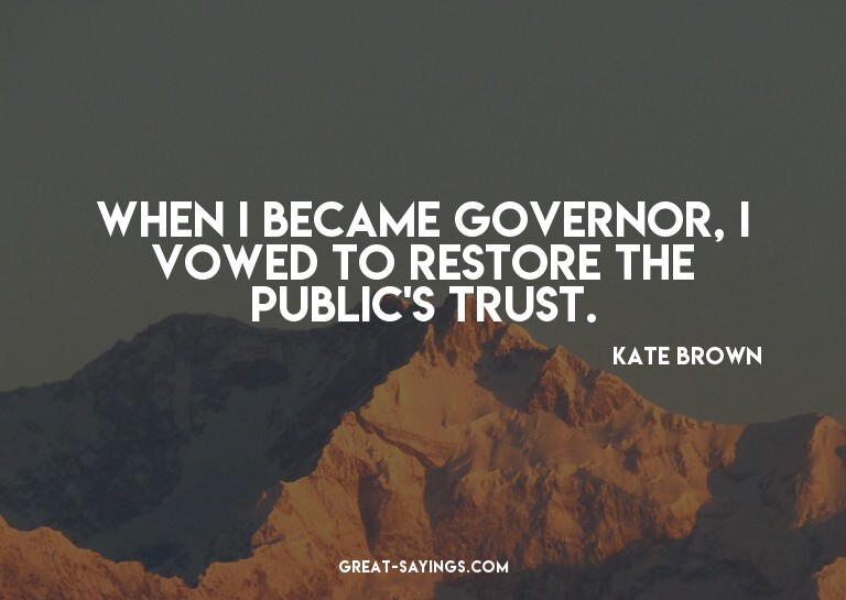 When I became governor, I vowed to restore the public's