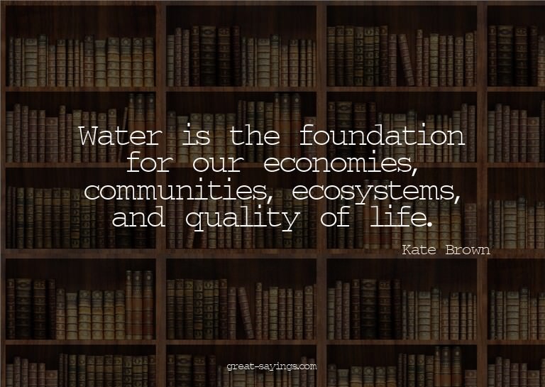 Water is the foundation for our economies, communities,