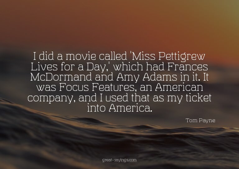I did a movie called 'Miss Pettigrew Lives for a Day,'