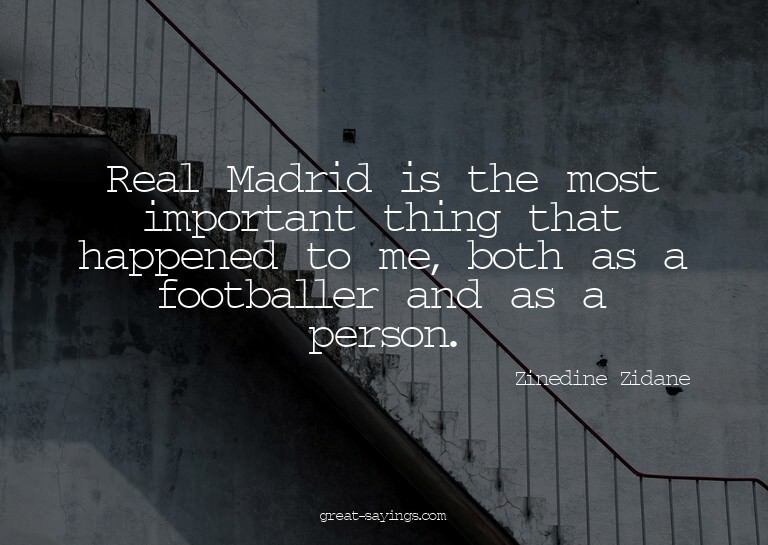 Real Madrid is the most important thing that happened t