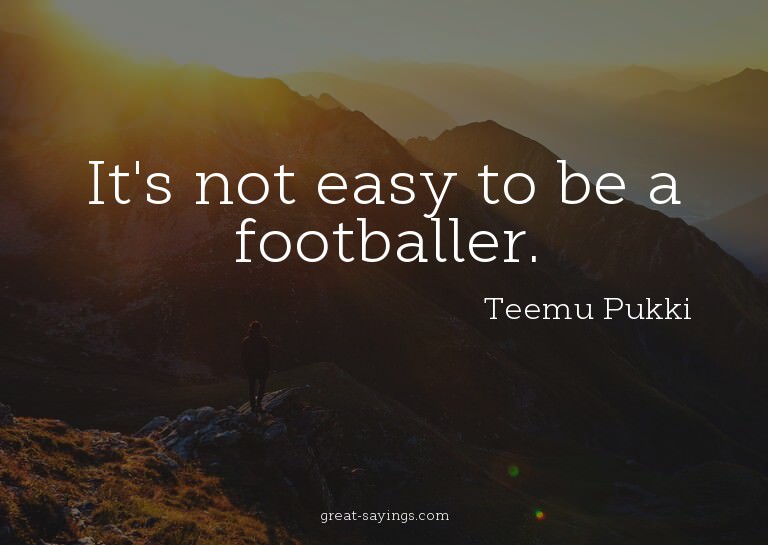 It's not easy to be a footballer.

