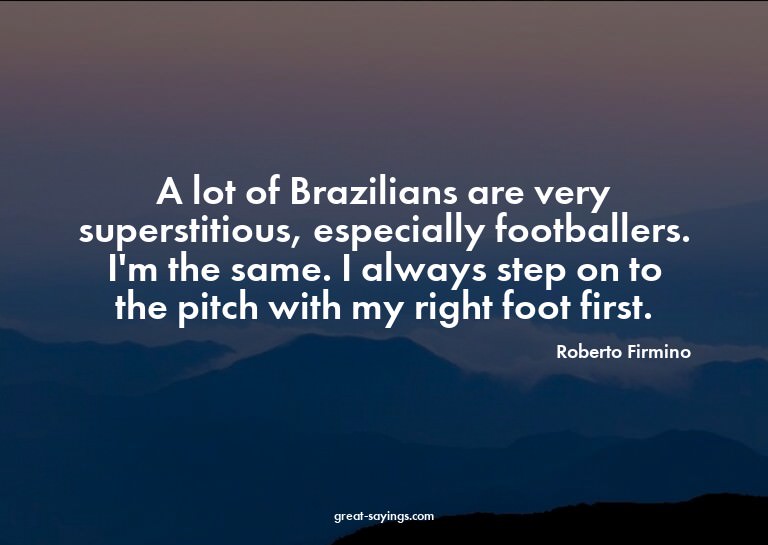 A lot of Brazilians are very superstitious, especially