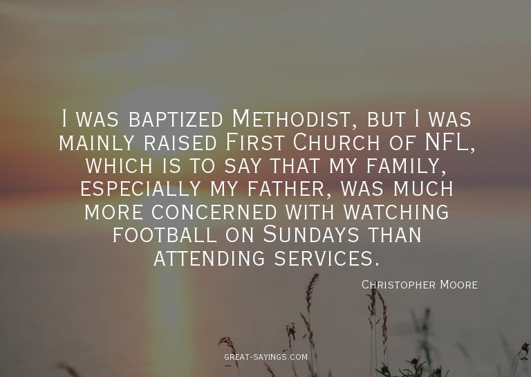 I was baptized Methodist, but I was mainly raised First