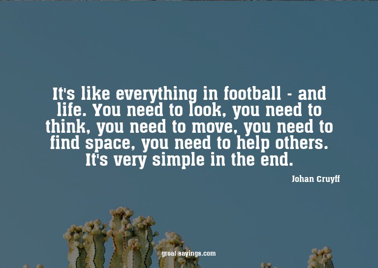 It's like everything in football - and life. You need t