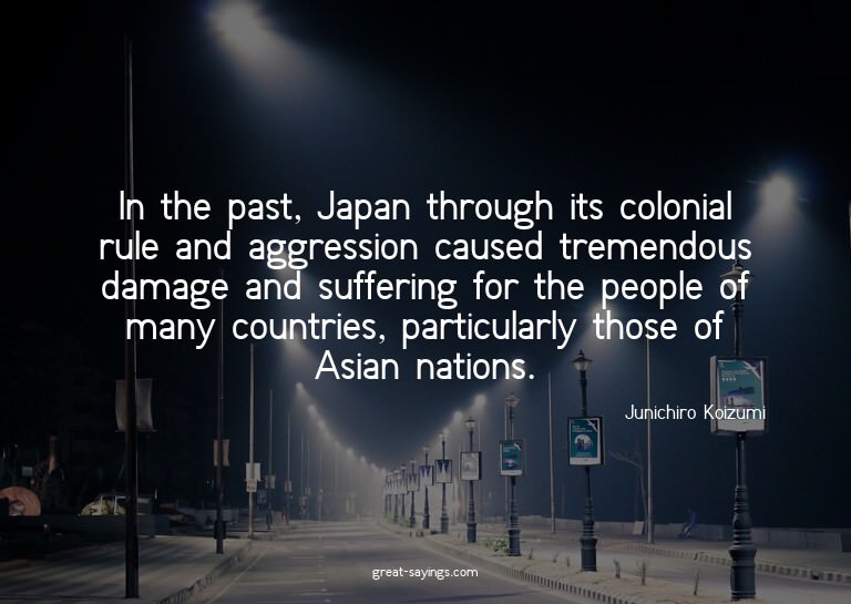 In the past, Japan through its colonial rule and aggres