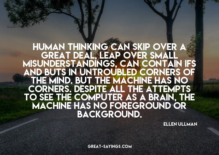 Human thinking can skip over a great deal, leap over sm