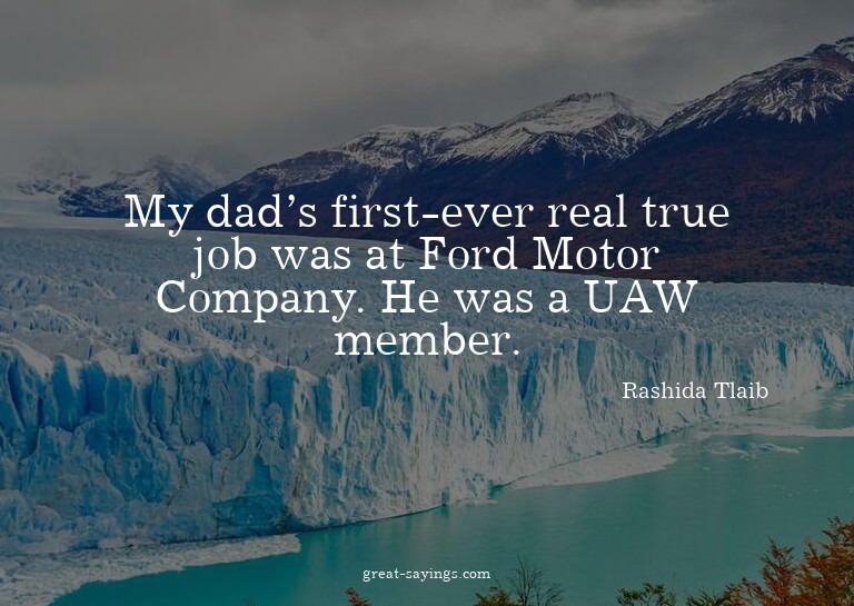 My dad's first-ever real true job was at Ford Motor Com