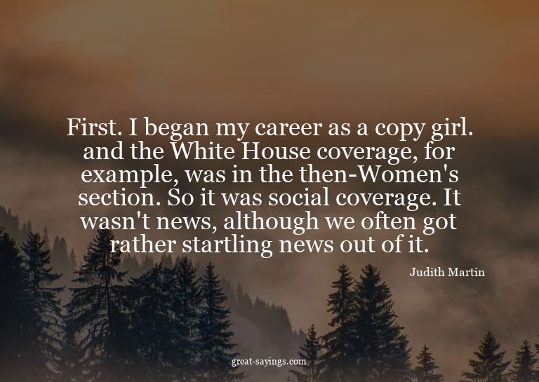 First. I began my career as a copy girl. and the White