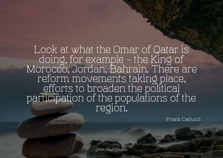 Look at what the Omar of Qatar is doing, for example -