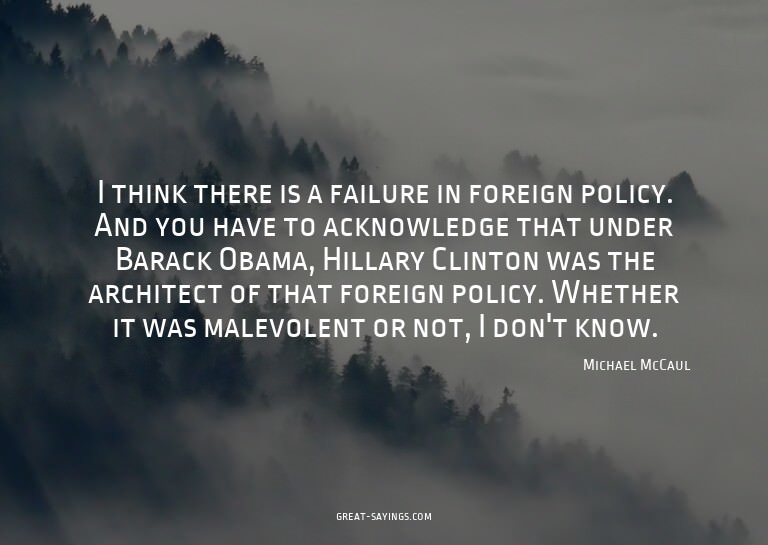 I think there is a failure in foreign policy. And you h