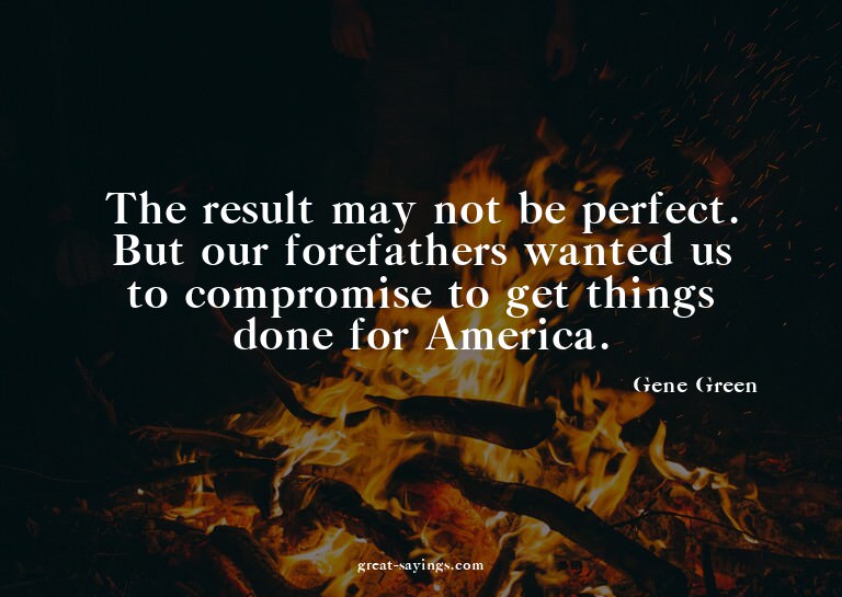 The result may not be perfect. But our forefathers want