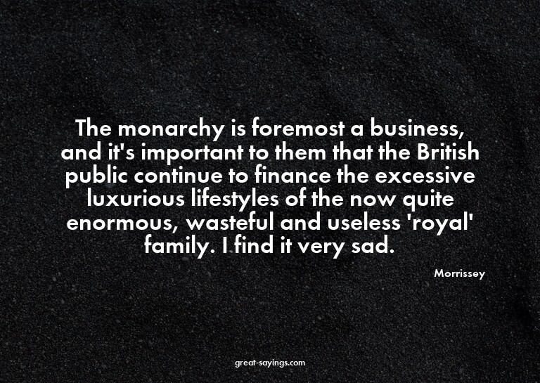 The monarchy is foremost a business, and it's important