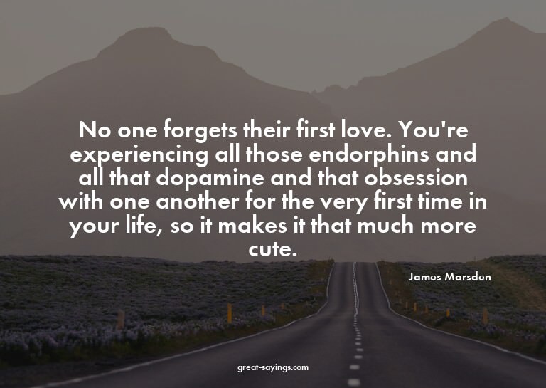 No one forgets their first love. You're experiencing al
