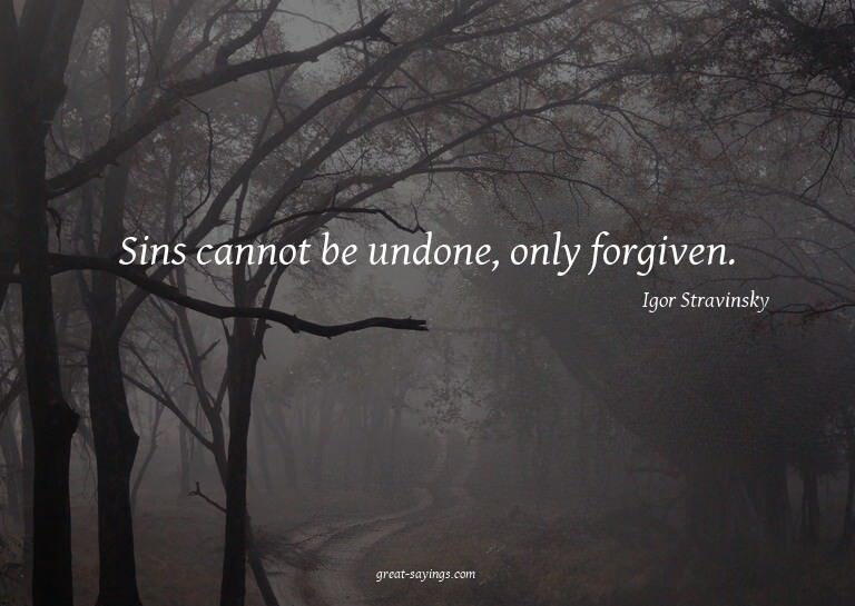 Sins cannot be undone, only forgiven.

