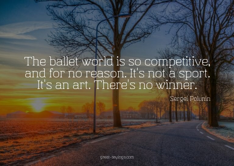 The ballet world is so competitive, and for no reason.