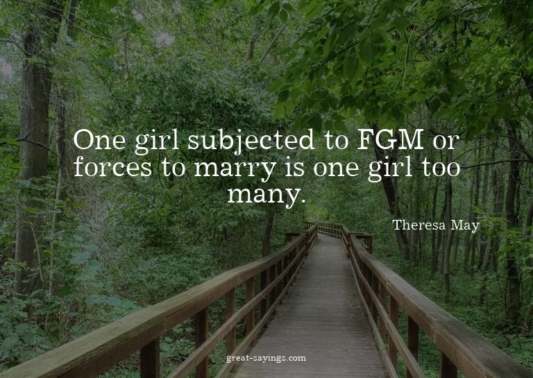 One girl subjected to FGM or forces to marry is one gir