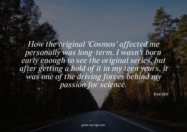 How the original 'Cosmos' affected me personally was lo