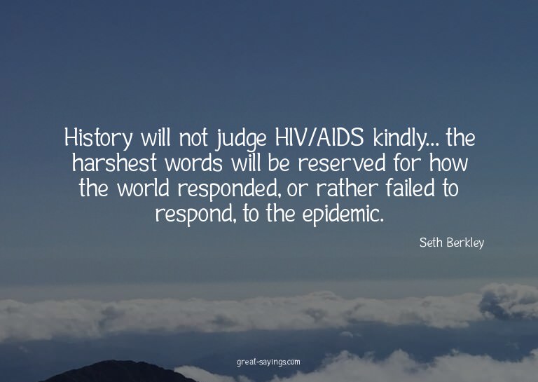 History will not judge HIV/AIDS kindly... the harshest