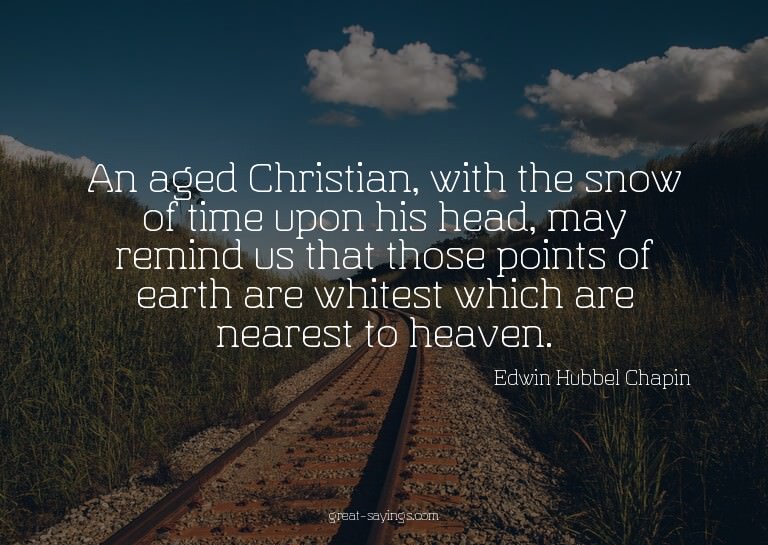 An aged Christian, with the snow of time upon his head,