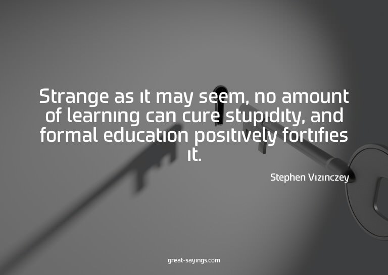 Strange as it may seem, no amount of learning can cure