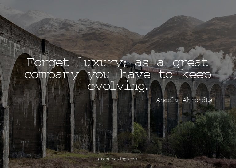 Forget luxury; as a great company you have to keep evol