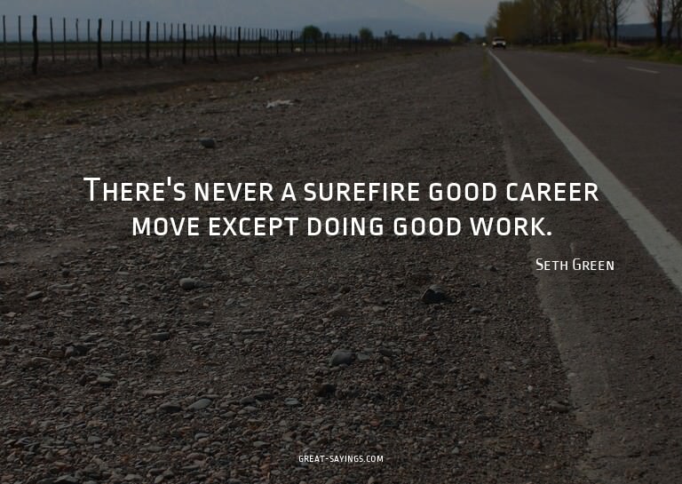 There's never a surefire good career move except doing