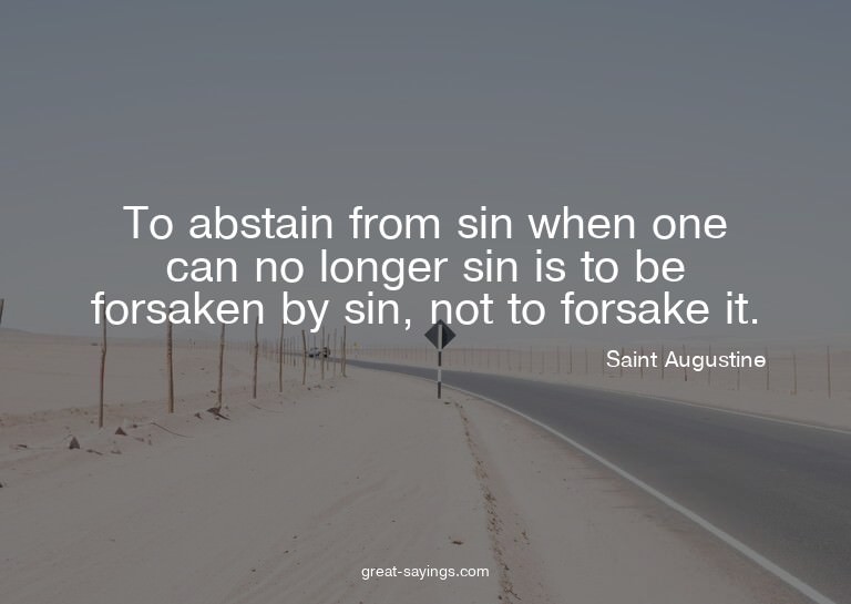 To abstain from sin when one can no longer sin is to be