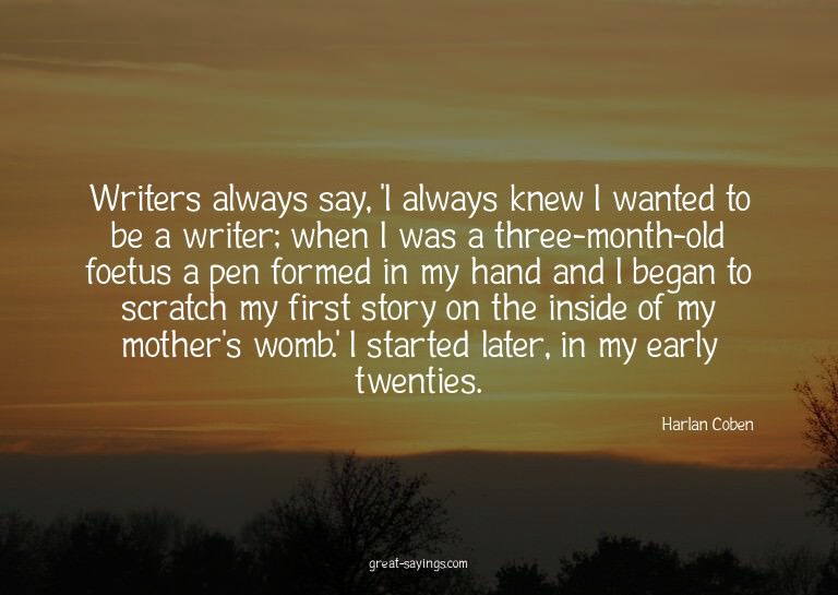 Writers always say, 'I always knew I wanted to be a wri