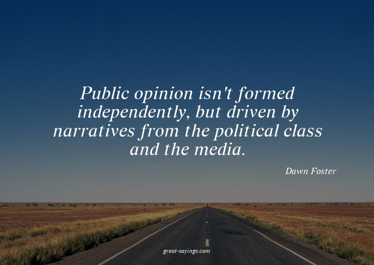 Public opinion isn't formed independently, but driven b