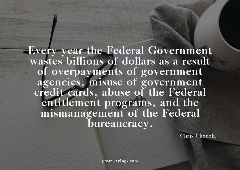 Every year the Federal Government wastes billions of do