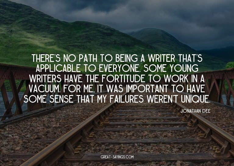There's no path to being a writer that's applicable to