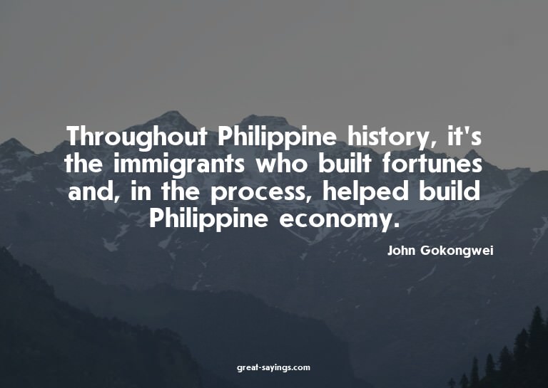 Throughout Philippine history, it's the immigrants who