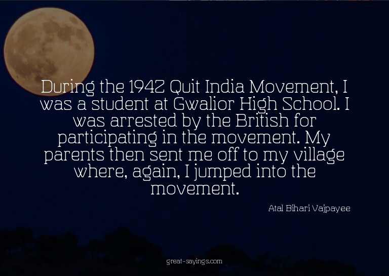During the 1942 Quit India Movement, I was a student at