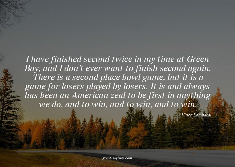 I have finished second twice in my time at Green Bay, a