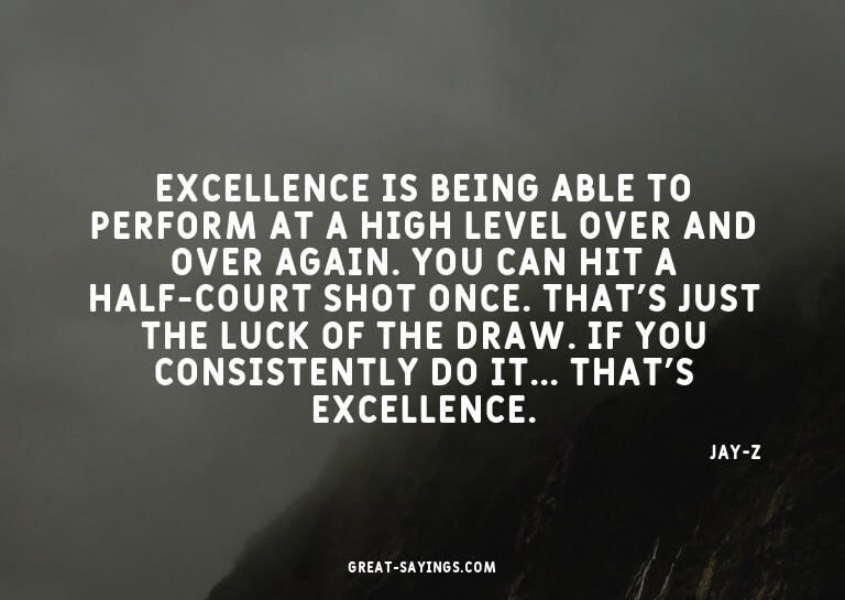 Excellence is being able to perform at a high level ove