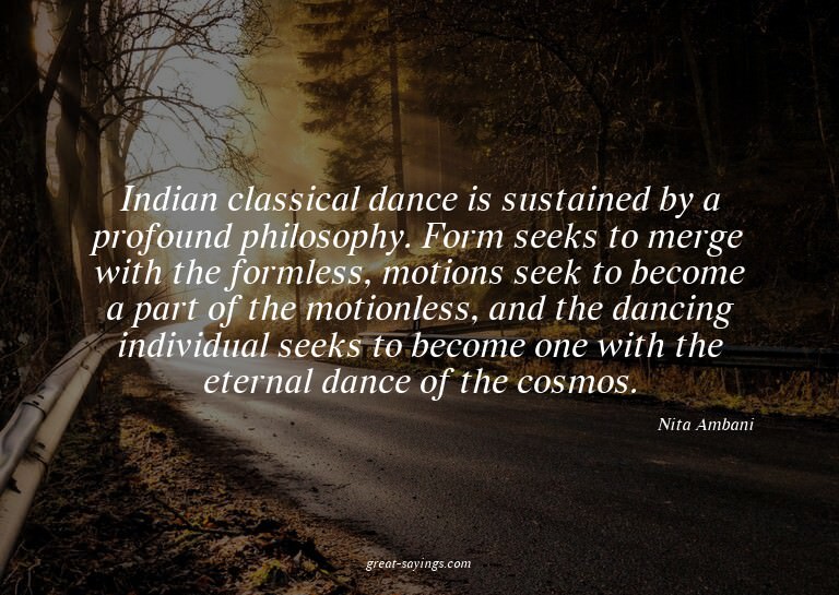Indian classical dance is sustained by a profound philo