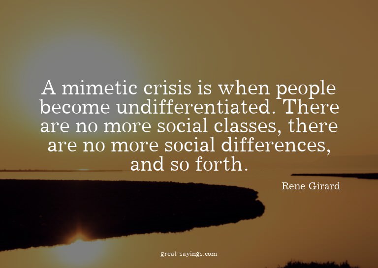 A mimetic crisis is when people become undifferentiated