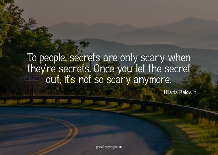 To people, secrets are only scary when they're secrets.