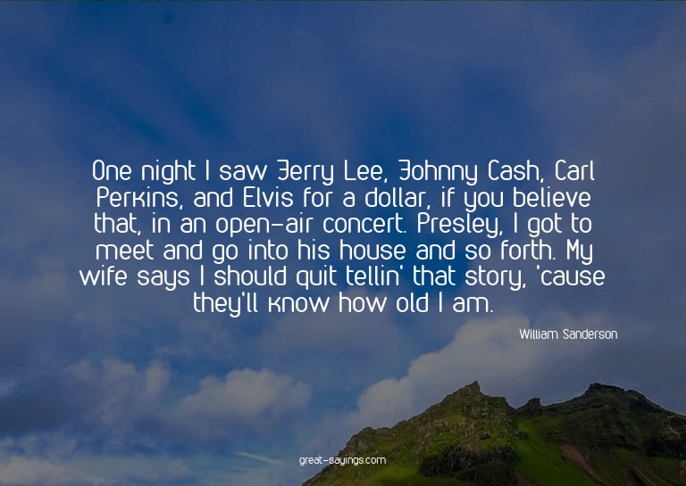 One night I saw Jerry Lee, Johnny Cash, Carl Perkins, a