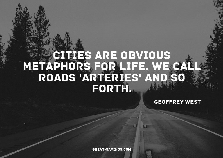 Cities are obvious metaphors for life. We call roads 'a
