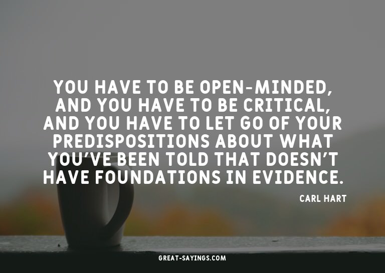 You have to be open-minded, and you have to be critical