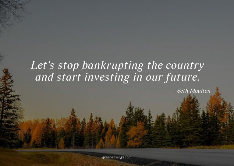 Let's stop bankrupting the country and start investing