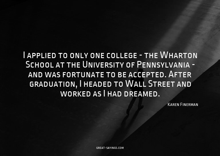 I applied to only one college - the Wharton School at t
